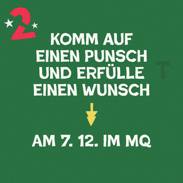 Türchen 2 Armventkalender mit folgendem Text: Komm auf einen Punsch und erfülle einen Wunsch > am 7.12. im MQ 